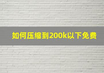 如何压缩到200k以下免费