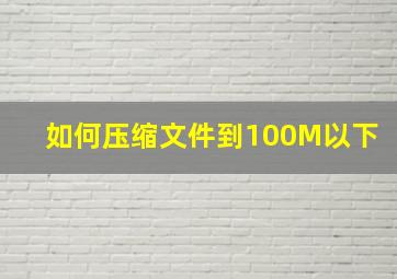 如何压缩文件到100M以下