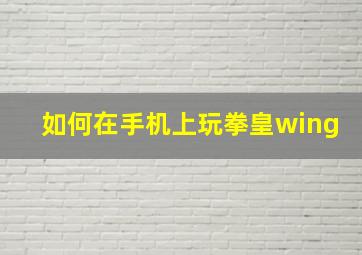 如何在手机上玩拳皇wing