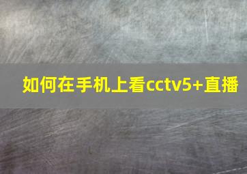 如何在手机上看cctv5+直播