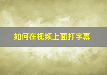 如何在视频上面打字幕