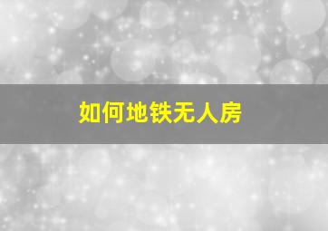 如何地铁无人房