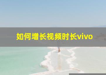 如何增长视频时长vivo