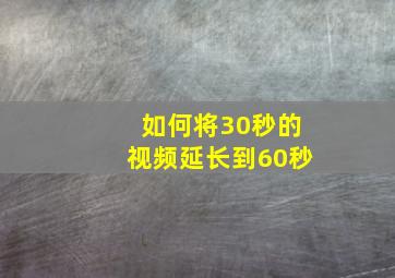 如何将30秒的视频延长到60秒