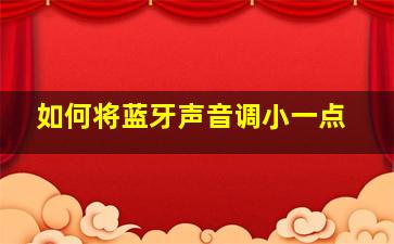 如何将蓝牙声音调小一点