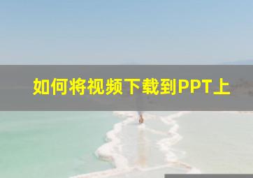 如何将视频下载到PPT上