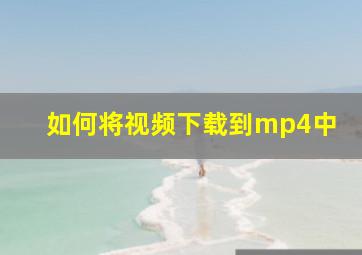 如何将视频下载到mp4中