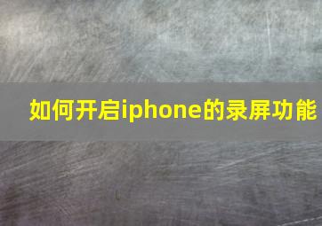 如何开启iphone的录屏功能