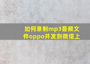 如何录制mp3音频文件oppo并发到微信上