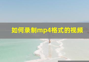 如何录制mp4格式的视频