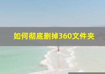 如何彻底删掉360文件夹