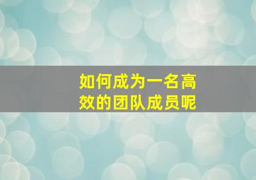 如何成为一名高效的团队成员呢