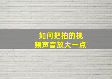 如何把拍的视频声音放大一点