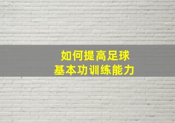 如何提高足球基本功训练能力