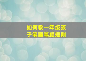 如何教一年级孩子笔画笔顺规则