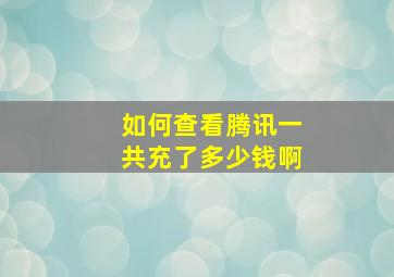 如何查看腾讯一共充了多少钱啊