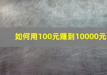 如何用100元赚到10000元