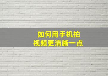 如何用手机拍视频更清晰一点