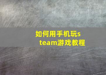 如何用手机玩steam游戏教程