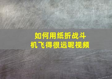 如何用纸折战斗机飞得很远呢视频