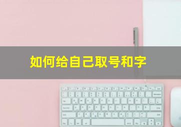 如何给自己取号和字