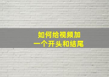 如何给视频加一个开头和结尾