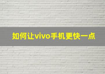 如何让vivo手机更快一点