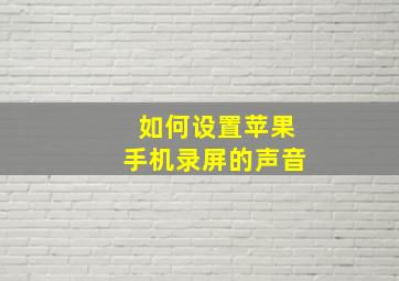 如何设置苹果手机录屏的声音