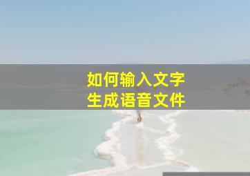 如何输入文字生成语音文件