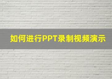 如何进行PPT录制视频演示