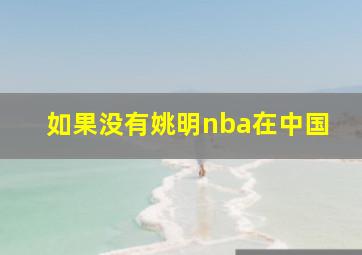 如果没有姚明nba在中国