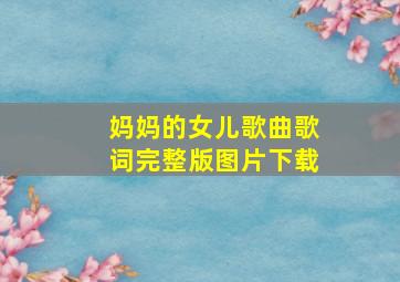 妈妈的女儿歌曲歌词完整版图片下载