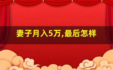 妻子月入5万,最后怎样