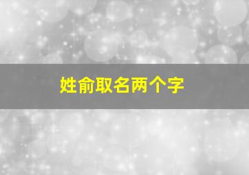 姓俞取名两个字