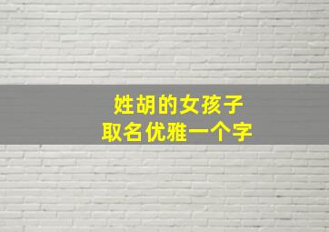 姓胡的女孩子取名优雅一个字