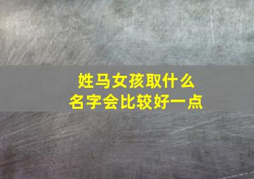 姓马女孩取什么名字会比较好一点