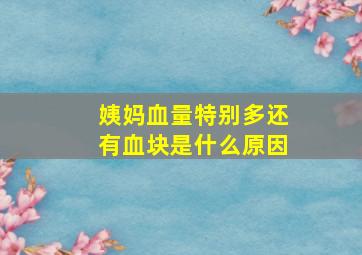 姨妈血量特别多还有血块是什么原因