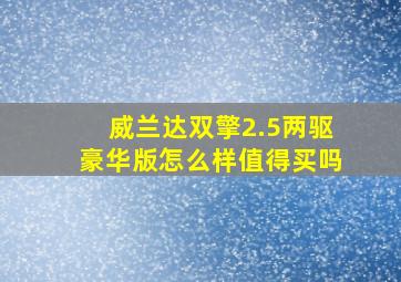 威兰达双擎2.5两驱豪华版怎么样值得买吗