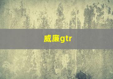 威廉gtr