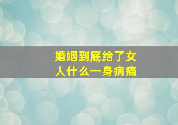 婚姻到底给了女人什么一身病痛