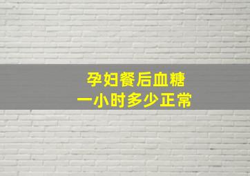 孕妇餐后血糖一小时多少正常