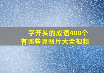 字开头的成语400个有哪些呢图片大全视频