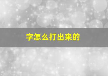 字怎么打出来的