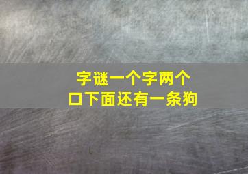 字谜一个字两个口下面还有一条狗