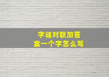 字谜对联加答案一个字怎么写