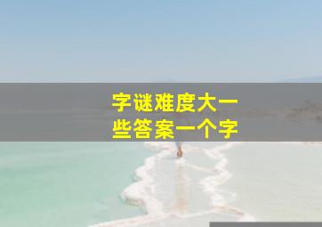 字谜难度大一些答案一个字