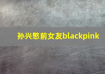 孙兴慜前女友blackpink