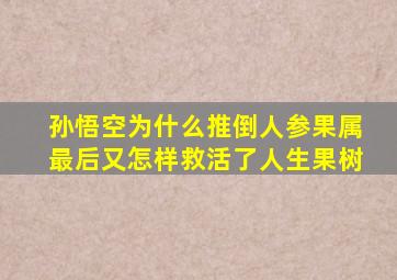 孙悟空为什么推倒人参果属最后又怎样救活了人生果树