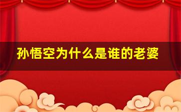 孙悟空为什么是谁的老婆