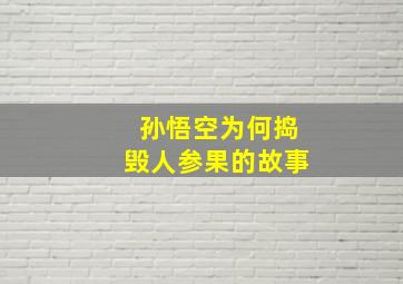 孙悟空为何捣毁人参果的故事